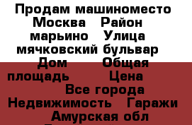 Продам машиноместо Москва › Район ­ марьино › Улица ­ мячковский бульвар › Дом ­ 5 › Общая площадь ­ 15 › Цена ­ 550 000 - Все города Недвижимость » Гаражи   . Амурская обл.,Бурейский р-н